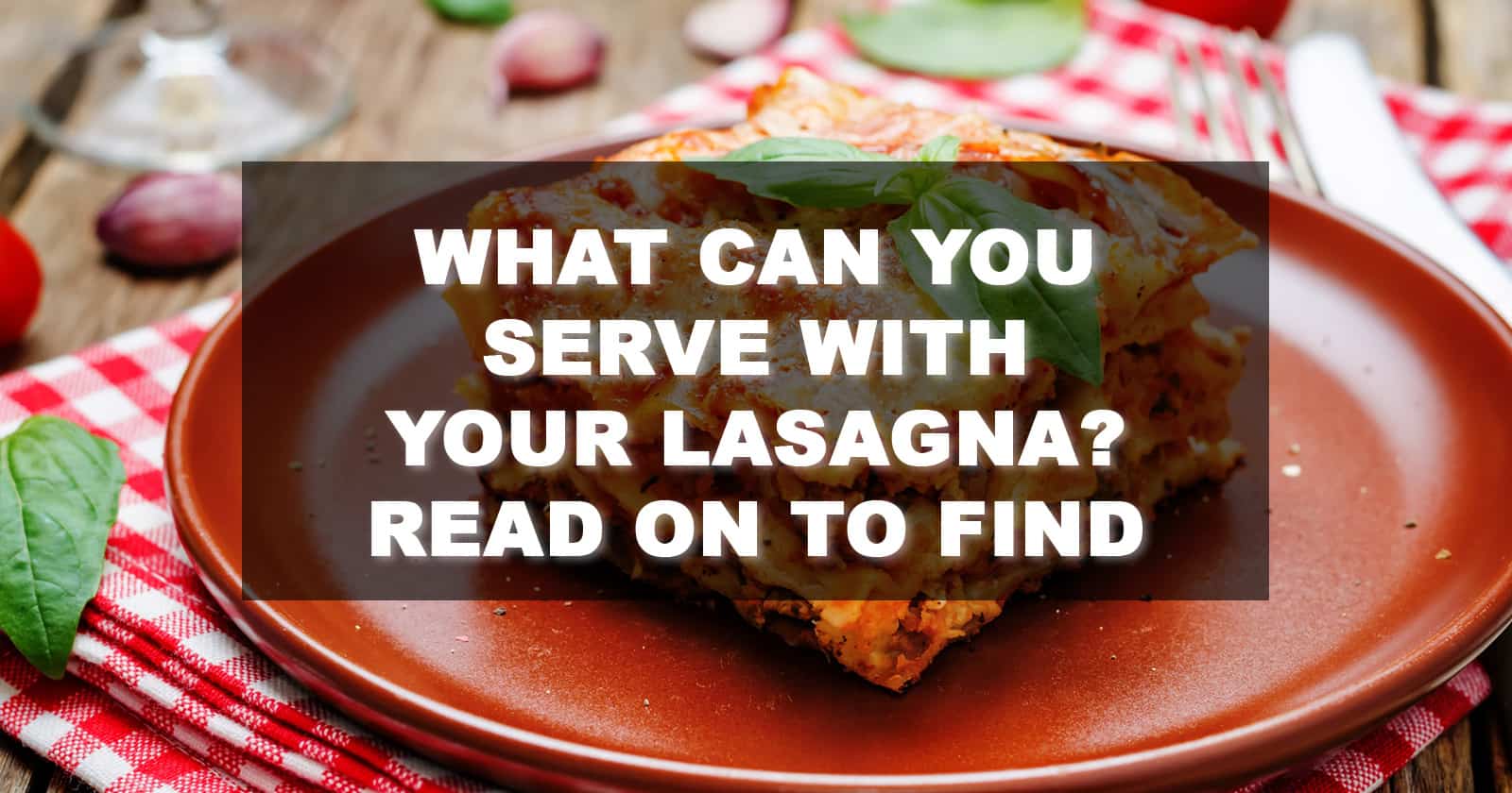 What can You Serve With Your Lasagna